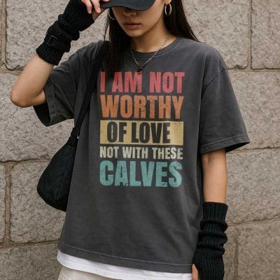 I Am Not Worthy Of Love Not With These Calves 8