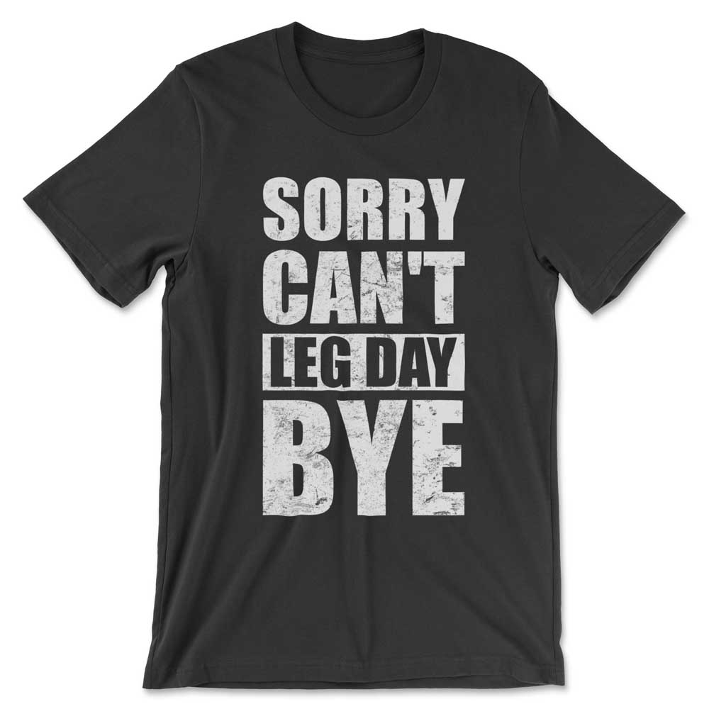 Sorry Can't Leg Day Bye W Shirt