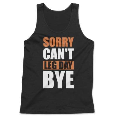 Sorry Can't Leg Day Bye W Tank