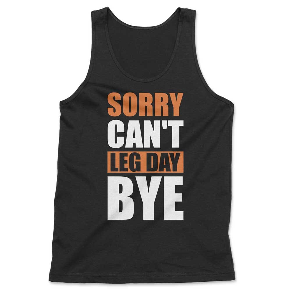 Sorry Can't Leg Day Bye W Tank