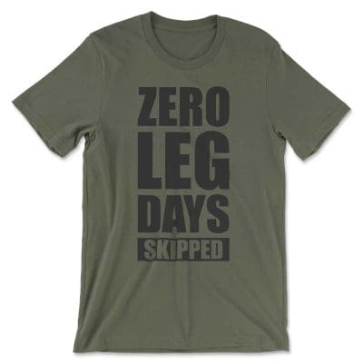Zero Leg Days Skipped B Shirt