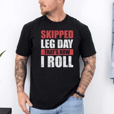 Skipped Leg Day That's How I Roll T Shirt Mockup 12