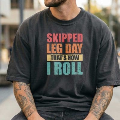 Skipped Leg Day That's How I Roll T Shirt Mockup 15