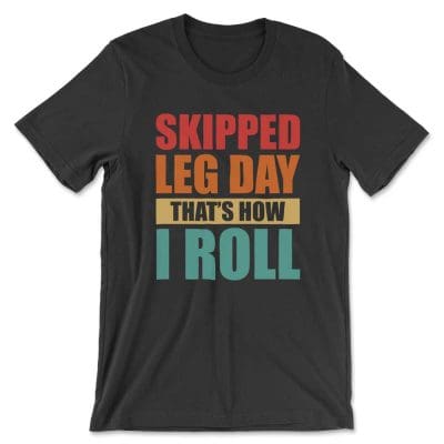 Skipped Leg Day That's How I Roll T Shirt Mockup 23