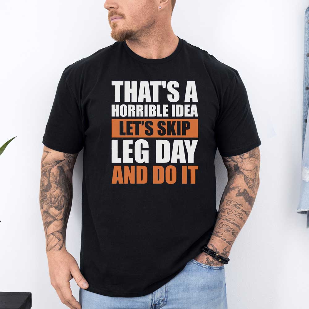 That's A Horrible Idea Let's Skip Leg Day And Do It T Shirt Mockup 12