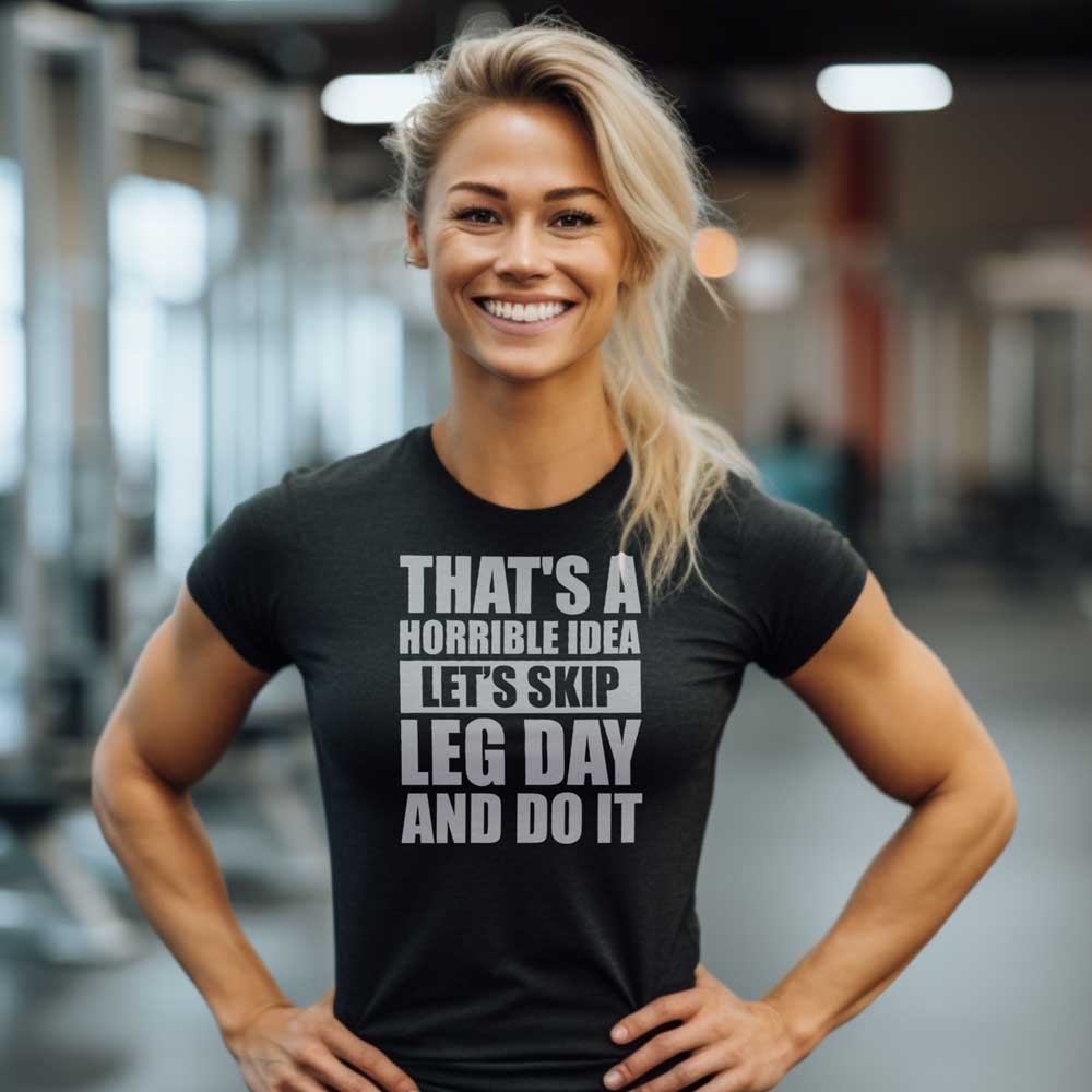 That's A Horrible Idea Let's Skip Leg Day And Do It T Shirt Mockup 14