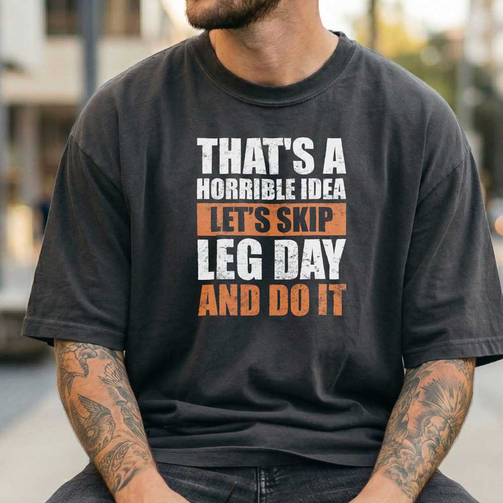 That's A Horrible Idea Let's Skip Leg Day And Do It T Shirt Mockup 15