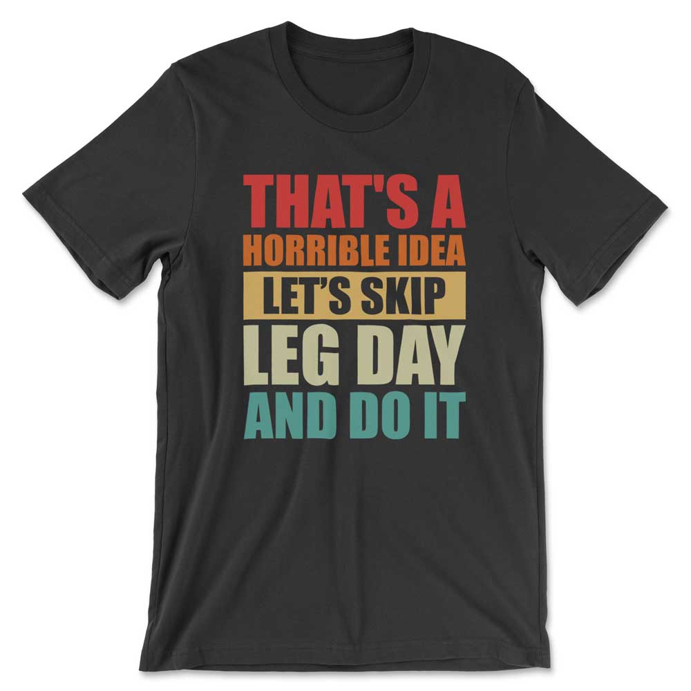 That's A Horrible Idea Let's Skip Leg Day And Do It T Shirt Mockup 23