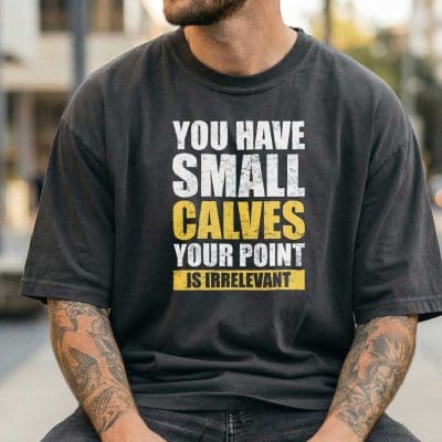 You Have Small Calves Your Point Is Irrelevant T Shirt Mockup 15
