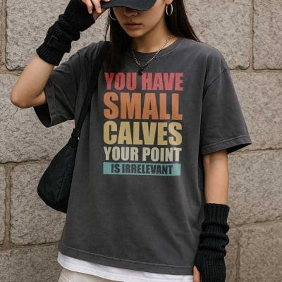You Have Small Calves Your Point Is Irrelevant T Shirt Mockup 17
