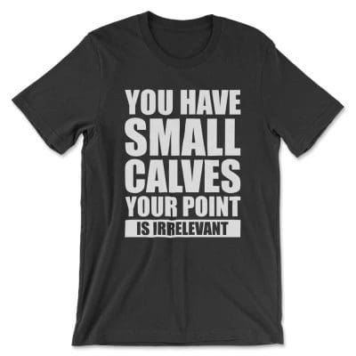 You Have Small Calves Your Point Is Irrelevant T Shirt Mockup 23