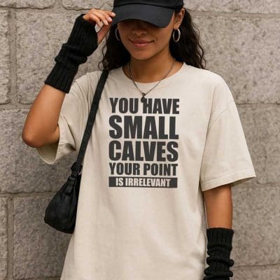 You Have Small Calves Your Point Is Irrelevant T Shirt Mockup 5