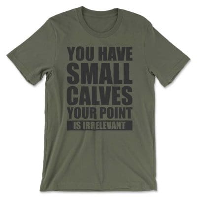 You Have Small Calves Your Point Is Irrelevant T Shirt Mockup 7